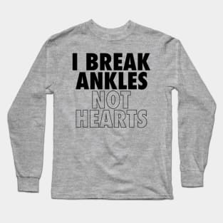 I Break Ankles Not Hearts Funny Basketball Sarcastic Long Sleeve T-Shirt